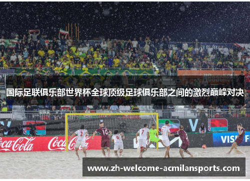 国际足联俱乐部世界杯全球顶级足球俱乐部之间的激烈巅峰对决
