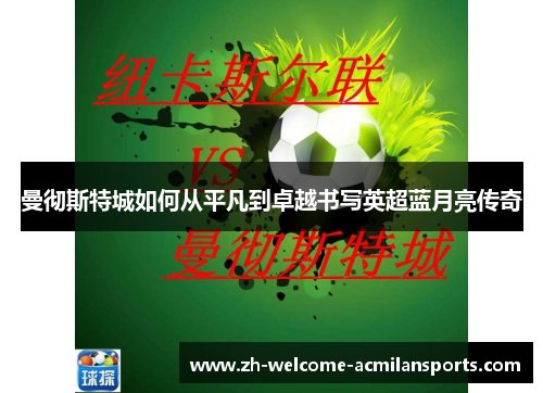 曼彻斯特城如何从平凡到卓越书写英超蓝月亮传奇