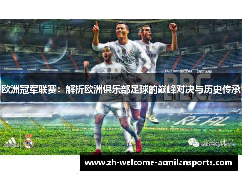 欧洲冠军联赛：解析欧洲俱乐部足球的巅峰对决与历史传承