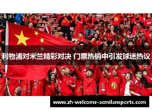 利物浦对米兰精彩对决 门票热销中引发球迷热议