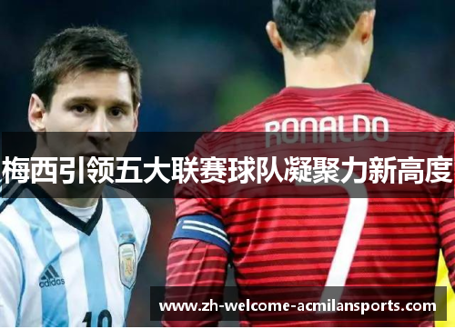 梅西引领五大联赛球队凝聚力新高度